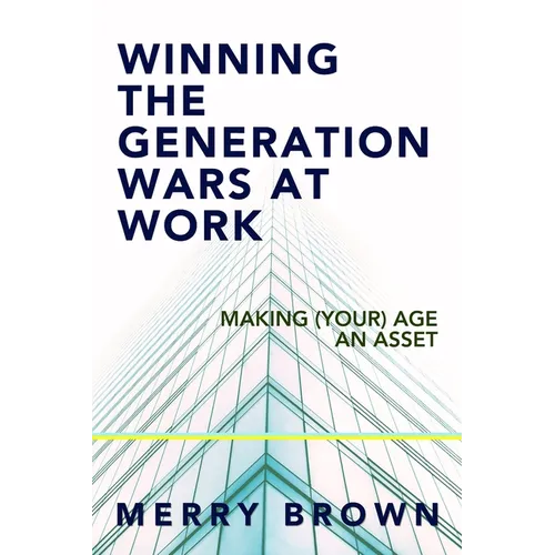 Winning the Generations Wars at Work: Making (Your) Age an Asset - Paperback