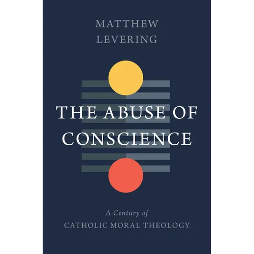 The Abuse of Conscience: A Century of Catholic Moral Theology - Hardcover