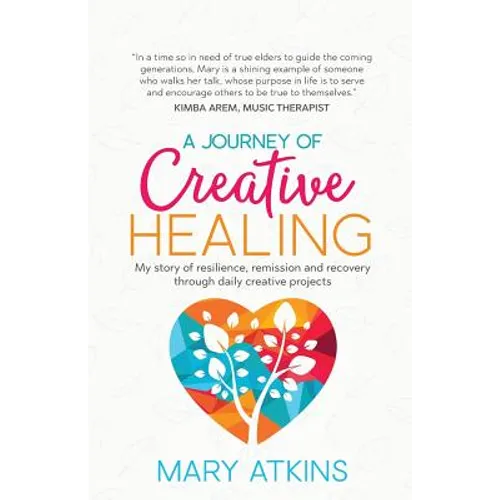 A Journey of Creative Healing: My story of resilience, remission and recovery through daily creative projects - Paperback