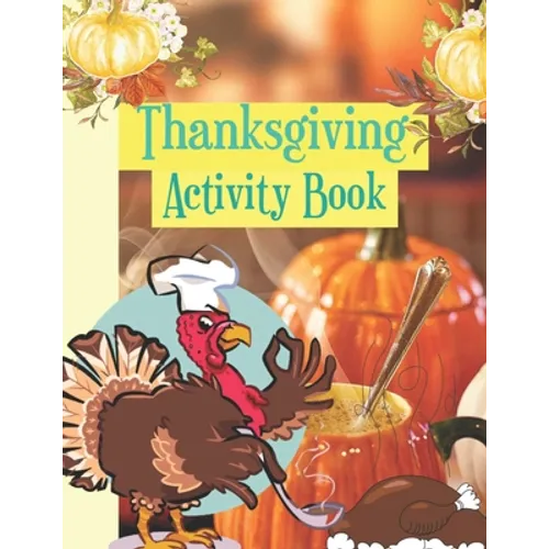 Thanksgiving Activity Book: Coloring Pages For, Mazes, Find The Way And More Fun Games - Paperback