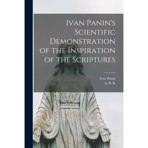 Ivan Panin's Scientific Demonstration of the Inspiration of the Scriptures [microform] - Paperback