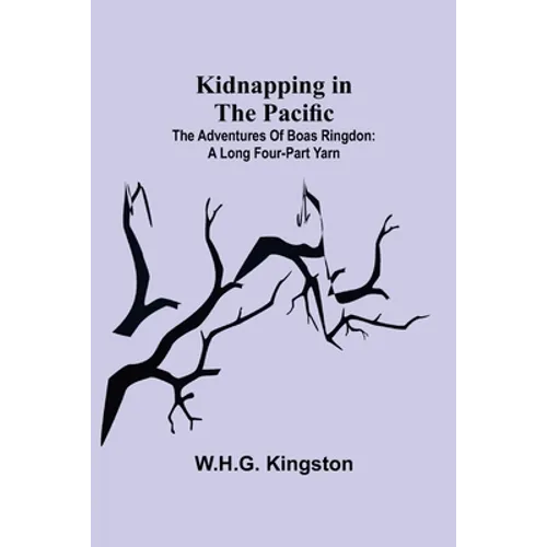 Kidnapping in the Pacific;The Adventures of Boas Ringdon: A long four-part Yarn - Paperback