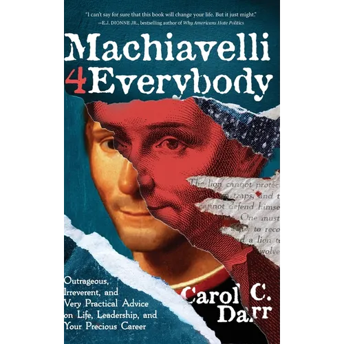 Machiavelli 4 Everybody: Outrageous, Irreverent, and Very Practical Advice on Life, Leadership & Your Precious Career - Hardcover