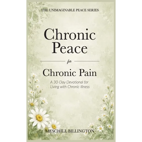 Chronic Peace for Chronic Pain: A 30-Day Devotional for Living with Chronic Illness - Hardcover