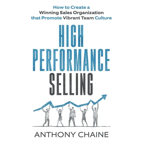 High Performance Selling: How to Create a Winning Sales Organization that Promote Vibrant Team Culture - Paperback