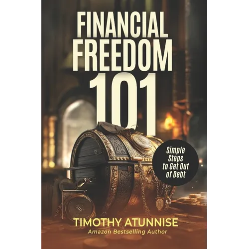 Financial Freedom 101: Simple Steps to Get Out of Debt - Paperback