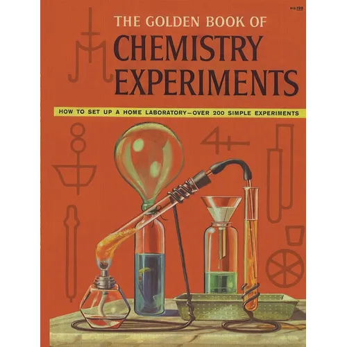 The Golden Book of Chemistry Experiments: How to Set Up a Home Laboratory Over 200 Simple Experiments - Paperback