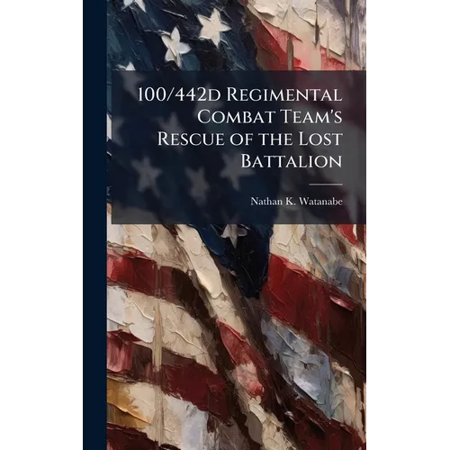 100/442d Regimental Combat Team's Rescue of the Lost Battalion - Hardcover