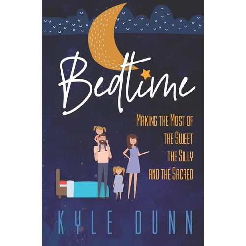Bedtime: Making the Most of the Sweet, the Silly, and the Sacred - Paperback