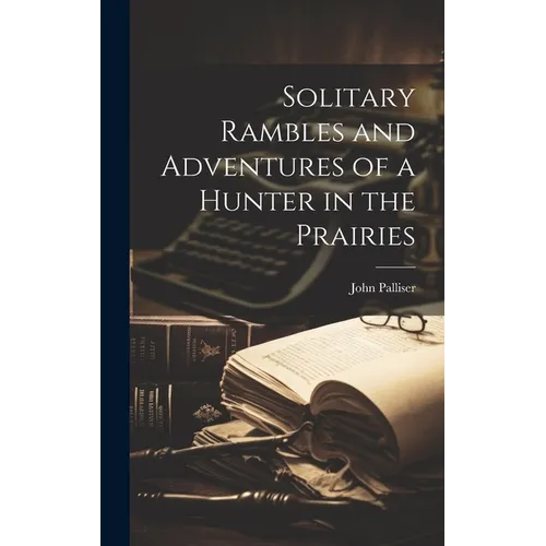 Solitary Rambles and Adventures of a Hunter in the Prairies - Hardcover