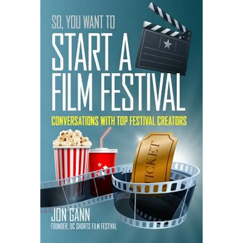 So You Want to Start a Film Festival?: Conversations with Top Festival Creators - Paperback