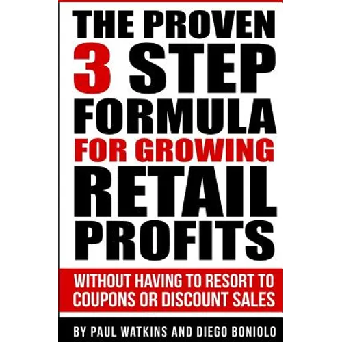 The Proven 3 Step Formula For Growing Retail Profits: Without having to resort to coupons or discount sales - Paperback