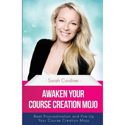 Awaken Your Course Creation Mojo: Beat Procrastination and Fire Up Your Course Creation Motivation - Paperback
