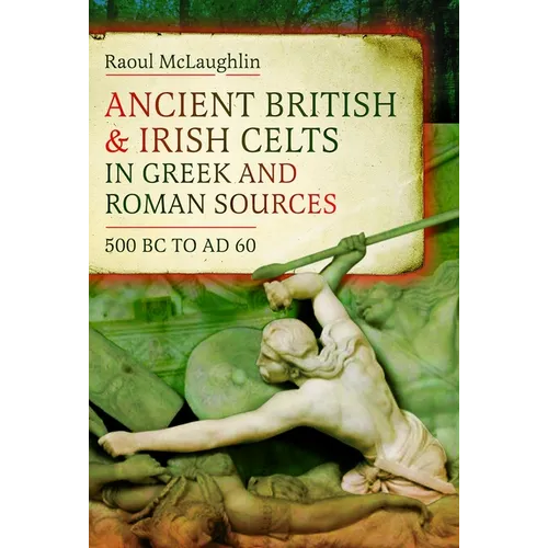Ancient British and Irish Celts in Greek and Roman Sources (500 BC-AD 60) - Hardcover