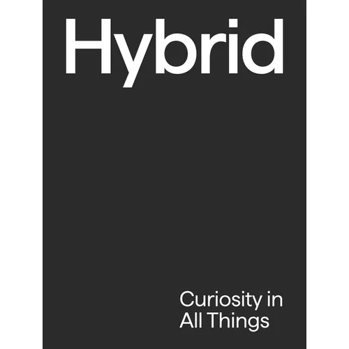 Hybrid: Curiosity in All Things - Hardcover