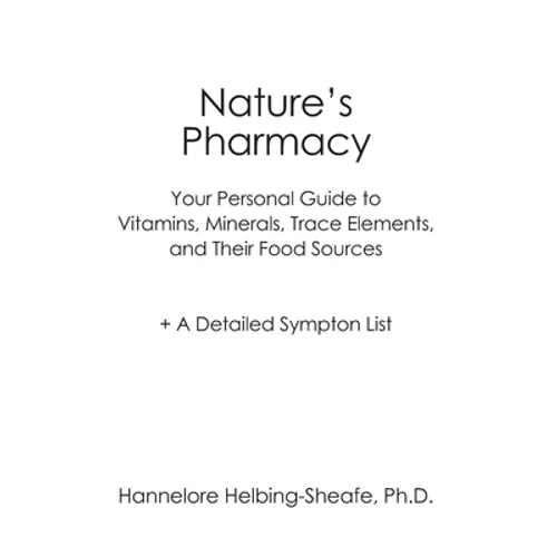 Nature's Pharmacy: Your Personal Guide to Vitamins, Minerals, Trace Elements, Their Food Sources + A Detailed Sympton List - Paperback