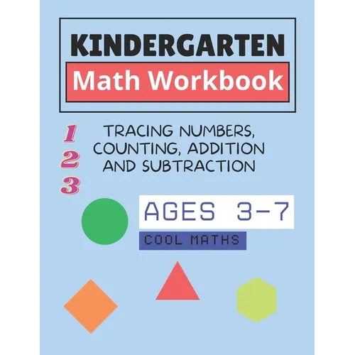 Kindergarten Math Workbook: math for kindergarten and first grade ages 3-7 Tracing numbers, counting, addition and subtraction cool maths math workshe