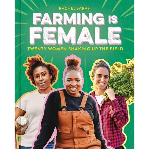 Farming Is Female: Twenty Women Shaking Up the Field (a Community, Food, and Climate Book for Kids)