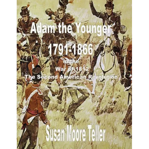 ADAM The younger, 1791-1866 And the War of 1812, The 