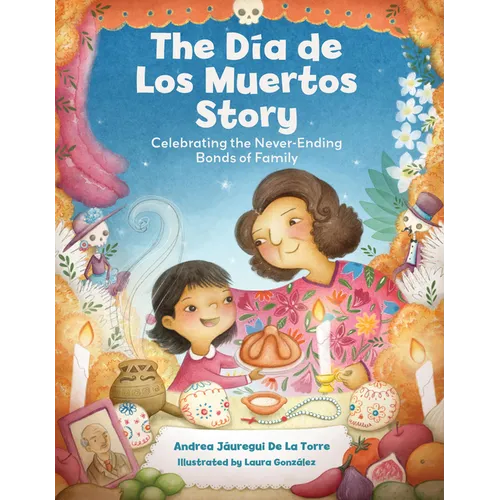 The Dia de Los Muertos Story: Celebrating the Never-Ending Bonds of Family - Hardcover