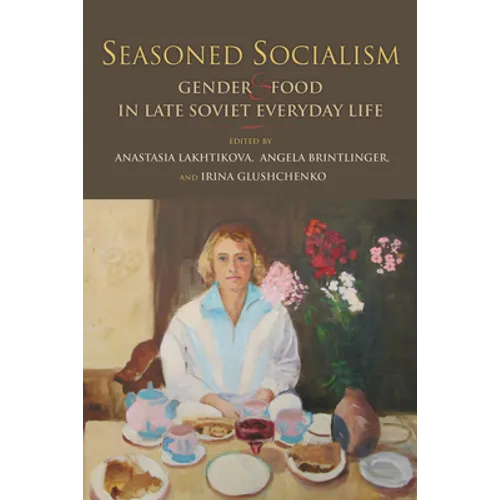 Seasoned Socialism: Gender and Food in Late Soviet Everyday Life - Paperback