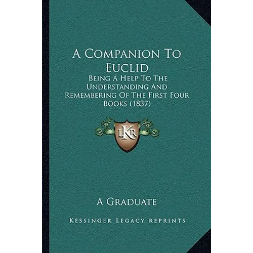 A Companion To Euclid: Being A Help To The Understanding And Remembering Of The First Four Books (1837)