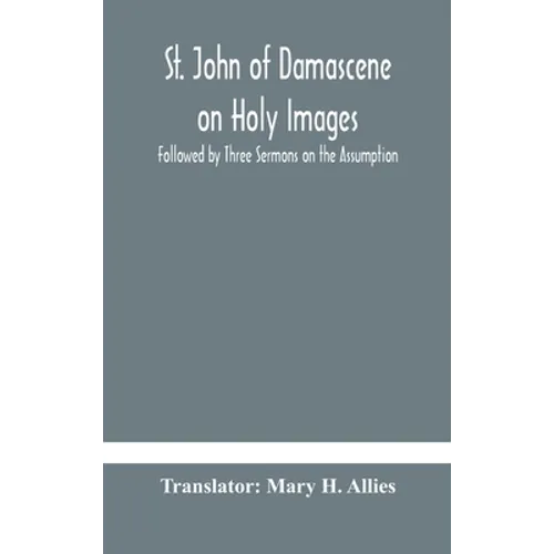 St. John Of Damascene On Holy Images, Followed By Three Sermons On The Assumption - Hardcover