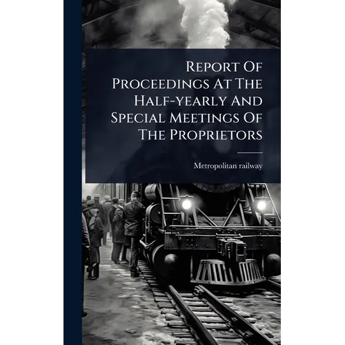 Report Of Proceedings At The Half-yearly And Special Meetings Of The Proprietors - Hardcover