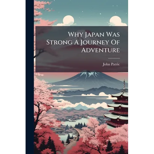 Why Japan Was Strong A Journey Of Adventure - Paperback