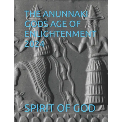 The Anunnaki Gods Age of Enlightenment 2024 - Paperback