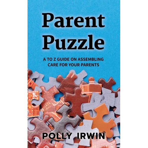 Parent Puzzle: A to Z Guide on Assembling Care for Your Parents