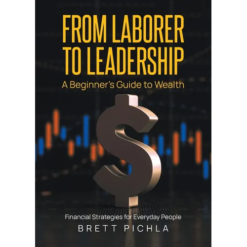 From Laborer to Leadership: A Beginners Guide to Wealth, Financial Strategies for Everyday People - Paperback