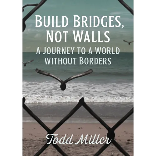 Build Bridges, Not Walls: A Journey to a World Without Borders - Paperback