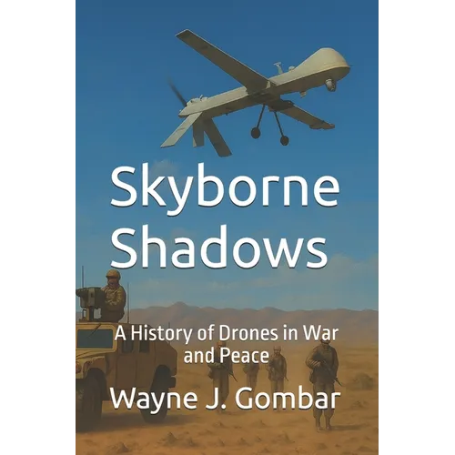 Skyborne Shadows: A History of Drones in War and Peace - Paperback