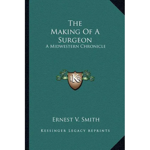 The Making Of A Surgeon: A Midwestern Chronicle - Paperback