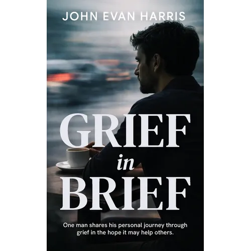 Grief in Brief: A practical resource for people grieving the death of a loved one. Mainly for Men. - Paperback