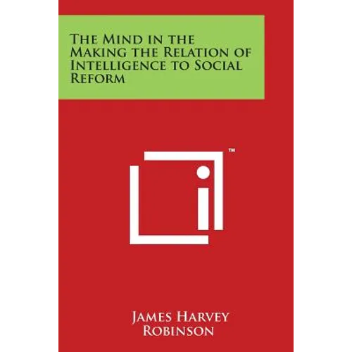 The Mind in the Making the Relation of Intelligence to Social Reform - Paperback