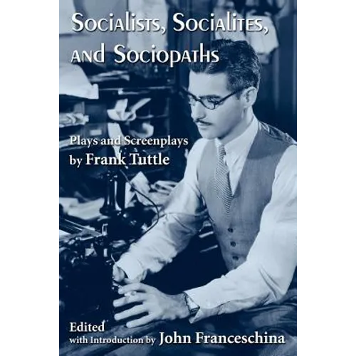 Socialists, Socialites, and Sociopaths: Plays and Screenplays by Frank Tuttle - Paperback