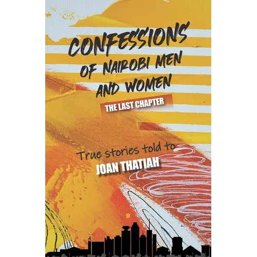 Confessions of Nairobi Men and Women: The Last Chapter: True stories told to Joan Thatiah - Paperback