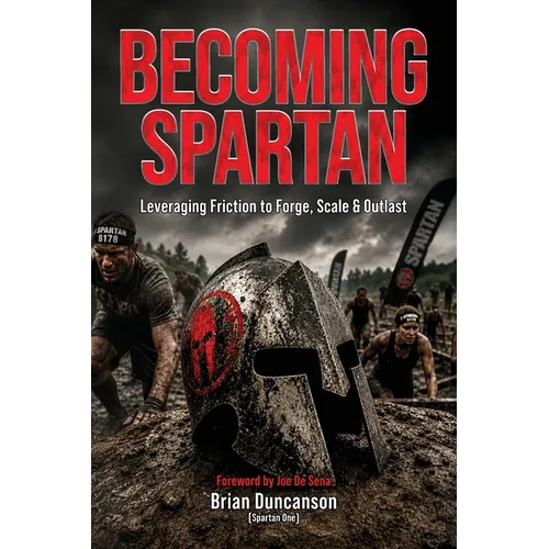 Becoming Spartan: Leveraging Friction to Forge, Scale and Outlast - Paperback