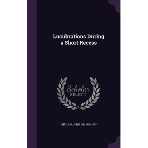 Lucubrations During a Short Recess - Hardcover