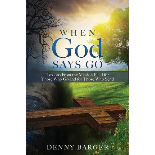 When God Says Go: Lessons From the Mission Field for Those Who Go and for Those Who Send - Paperback