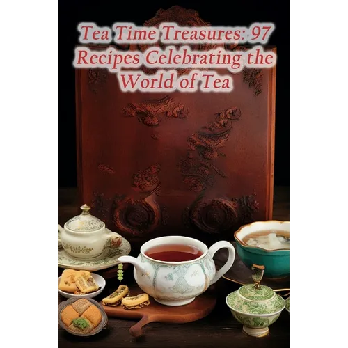 Tea Time Treasures: 97 Recipes Celebrating the World of Tea - Paperback