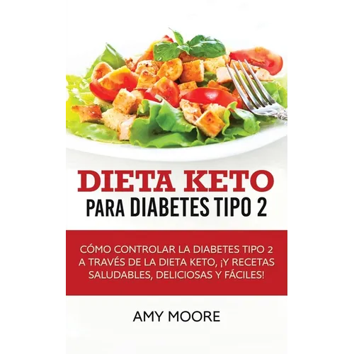 Dieta Keto para la diabetes tipo 2: Cómo controlar la diabetes tipo 2 con la dieta Keto, ¡más recetas saludables, deliciosas y fáciles! - Paperback