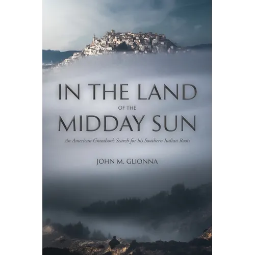 In the Land of the Midday Sun: An American Grandson's Search for his Southern Italian Roots - Paperback