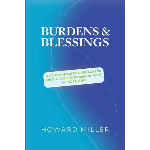 /Burdens & Blessings: A Lighter-Hearted Approach for Middle-Aged Folks Dealing with Aging Parents - Paperback