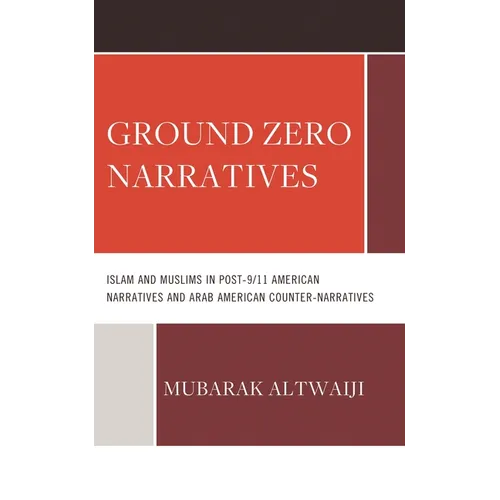 Ground Zero Narratives: Islam and Muslims in Post-9/11 American Narratives and Arab American Counter-Narratives - Hardcover