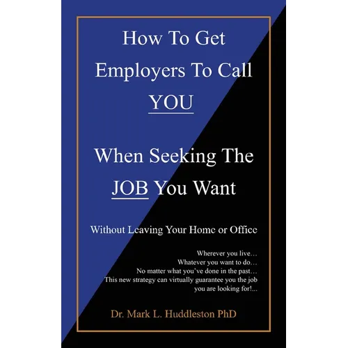 How To Get Employers To Call YOU When Seeking The JOB You Want: Without Leaving Your Home or Office - Paperback