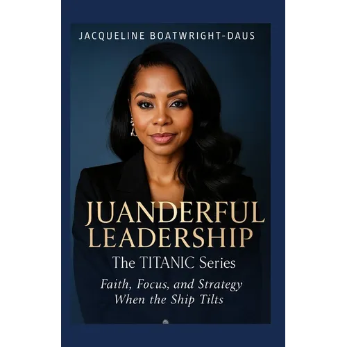 Juanderful Leadership: The Titanic Series, Faith, Focus, and Strategy When the Ship Tilts - Paperback