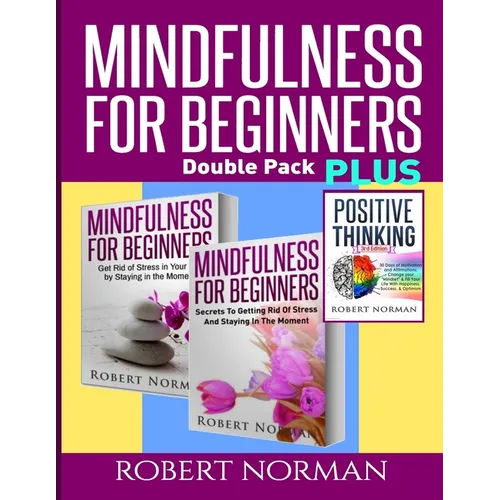 Positive thinking & Mindfulness for Beginners Combo: 3 Books in 1! 30 Days Of Motivation & Affirmations to Change Your 